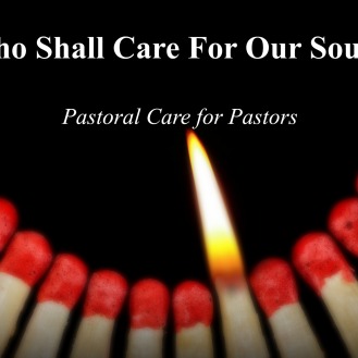 Who Shall Care For Our Souls? - Pastoral Care for Pastors - 4 Part Series